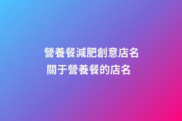 營養餐減肥創意店名 關于營養餐的店名-第1張-店鋪起名-玄機派